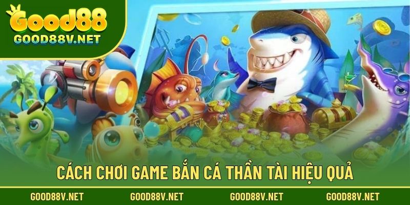 Cách chơi game bắn cá thần tài hiệu quả