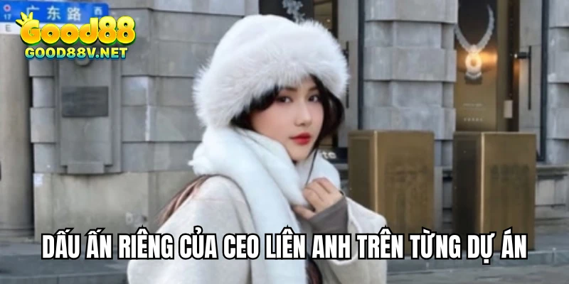 Dấu ấn riêng của CEO Liên Anh trên từng dự án