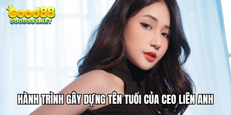 Hành trình gây dựng tên tuổi của CEO Liên Anh