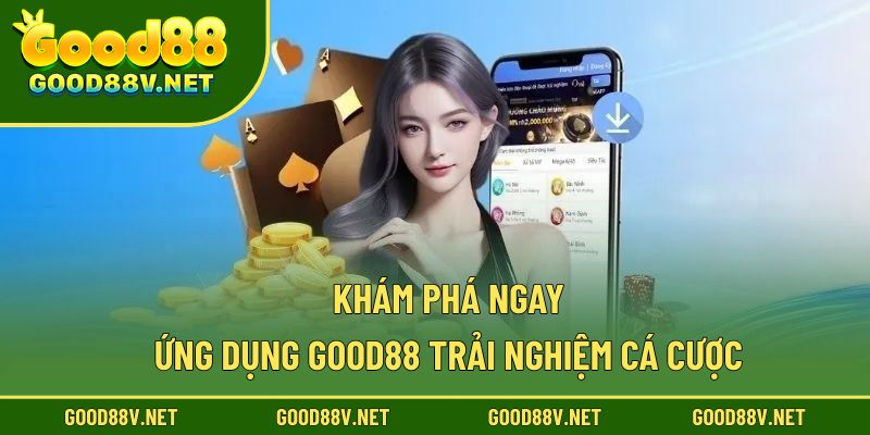 Khám phá ngay ứng dụng Good88 trải nghiệm cá cược