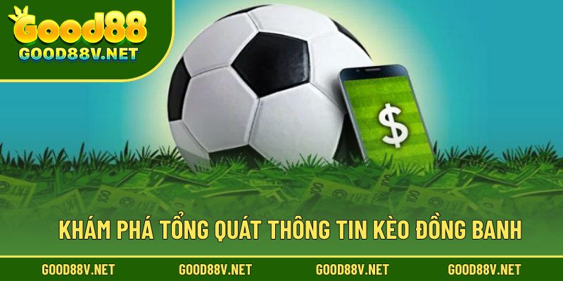 Khám phá tổng quát thông tin kèo đồng banh