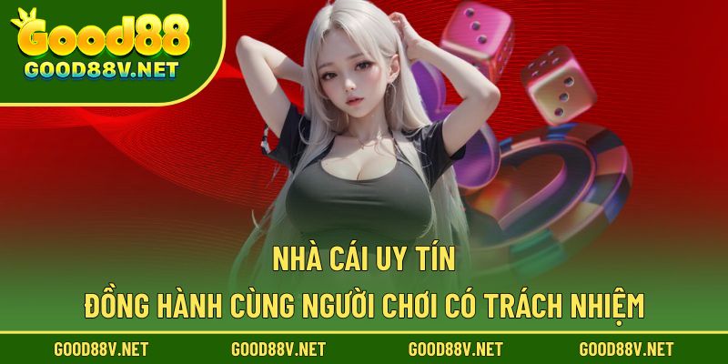 Nhà cái uy tín đồng hành cùng người chơi có trách nhiệm