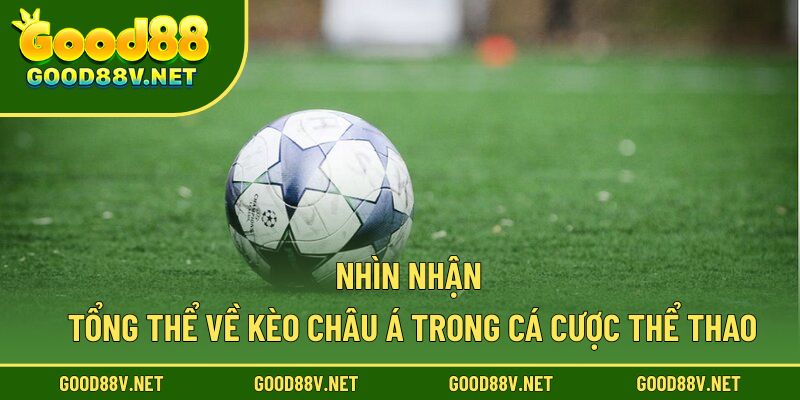 Nhìn nhận tổng thể về kèo châu á trong cá cược thể thao