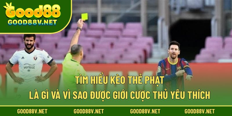 Tìm hiểu kèo thẻ phạt là gì và vì sao được giới cược thủ yêu thích